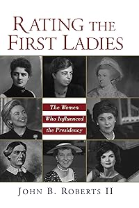 Rating The First Ladies: The Women Who Influenced the Presidency by John B. Roberts