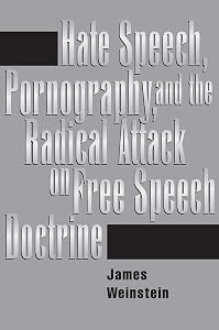 Hate Speech, Pornography, And Radical Attacks On Free Speech Doctrine by James Weinstein