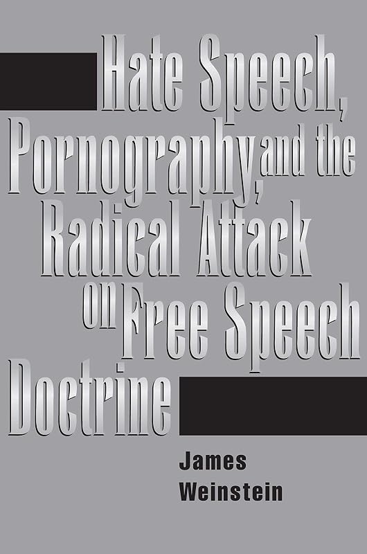 Hate Speech, Pornography, And Radical Attacks On Free Speech Doctrine by James Weinstein