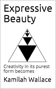 Expressive Beauty: Creativity in its purest form becomes by Kamilah Wallace