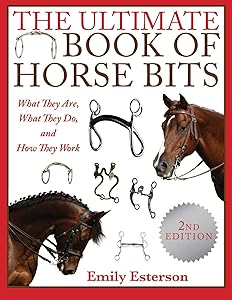 The Ultimate Book of Horse Bits: What They Are, What They Do, and How They Work (2nd Edition) by Emily Esterson