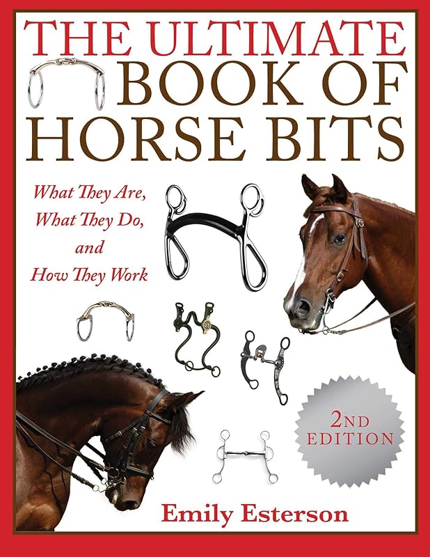 The Ultimate Book of Horse Bits: What They Are, What They Do, and How They Work (2nd Edition) by Emily Esterson