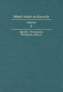 Ethnic Music on Records: A Discography of Ethnic Recordings Produced in the United States, 1893-1942. Vol. 4: Spanish, Portuguese, Philippines, Basque (Volume 4) (Music in American Life) by Richard K. Spottswood
