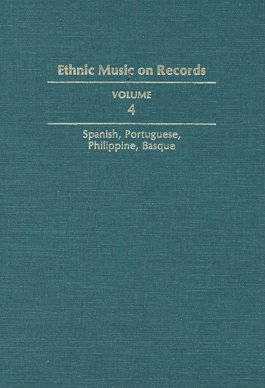 Ethnic Music on Records: A Discography of Ethnic Recordings Produced in the United States, 1893-1942. Vol. 4: Spanish, Portuguese, Philippines, Basque (Volume 4) (Music in American Life) by Richard K. Spottswood