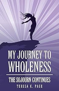 My Journey to Wholeness: The Sojourn Continues by Teresa K. Page