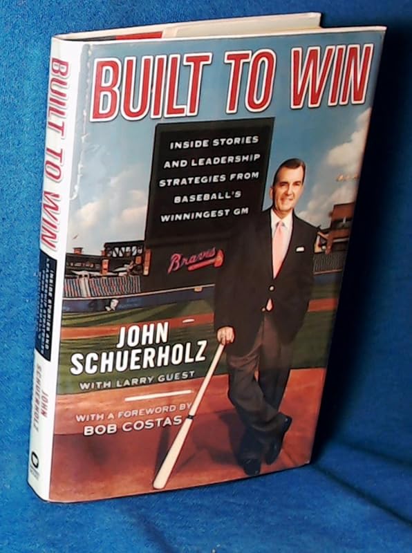 Built to Win: Inside Stories and Leadership Strategies from Baseball's Winningest GM by John Schuerholz