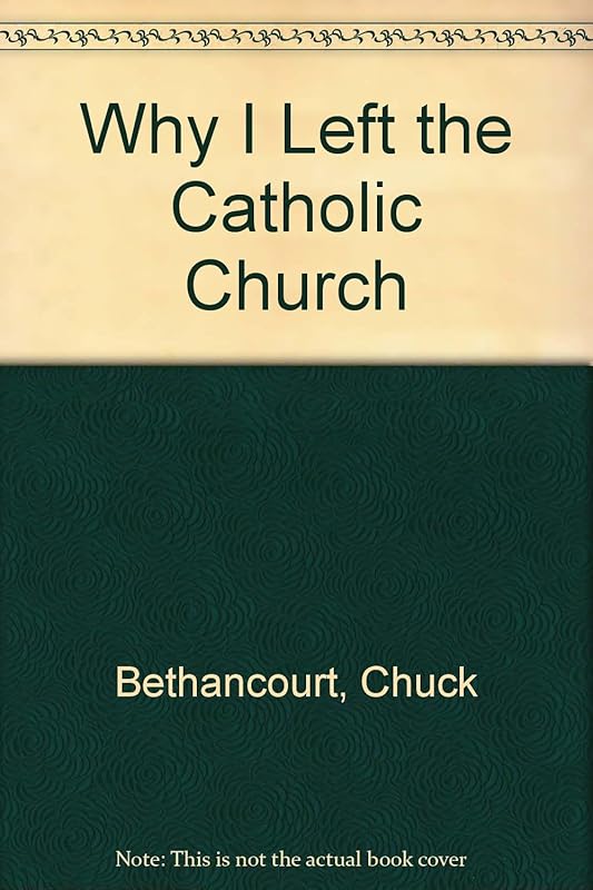 Why I Left The Catholic Church. by Chuck Bethancourt