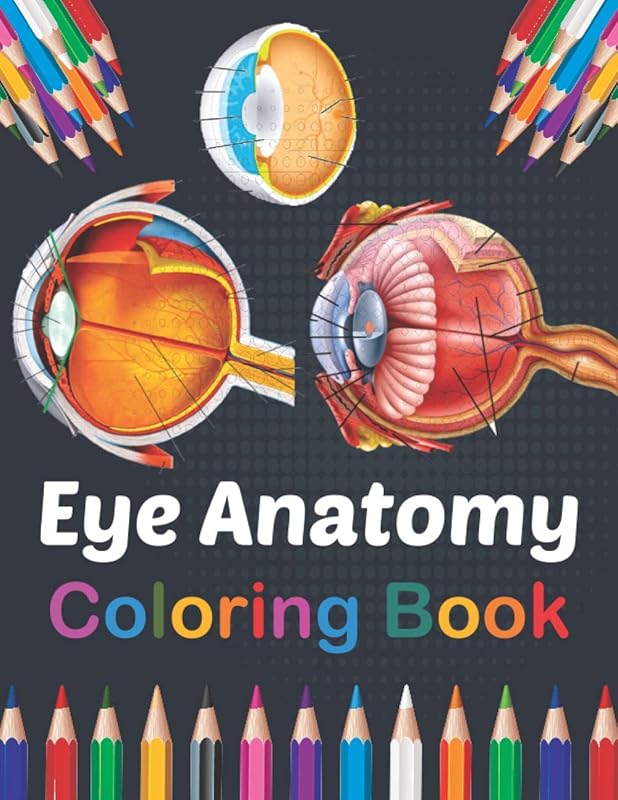 Eye Anatomy Coloring Book: Medical Anatomy Coloring Book for kids Boys and Girls. Physiology Coloring Book for kids. Stress Relieving, Relaxation & ... Workbook for Kids Adults & Ophthalmologists by Jarniaczell Publication