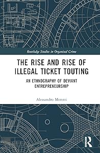 The Rise and Rise of Illegal Ticket Touting (Routledge Studies in Organised Crime) by Alessandro Moretti