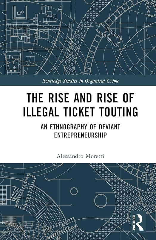 The Rise and Rise of Illegal Ticket Touting (Routledge Studies in Organised Crime) by Alessandro Moretti