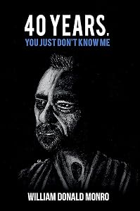 40 Years, You Just Don't Know Me by William Donald Monro