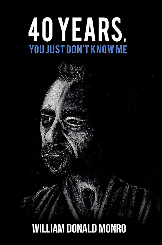 40 Years, You Just Don't Know Me by William Donald Monro