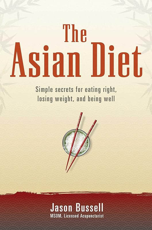 The Asian Diet: Simple Secrets for Eating Right, Losing Weight, and Being Well by Jason Bussell
