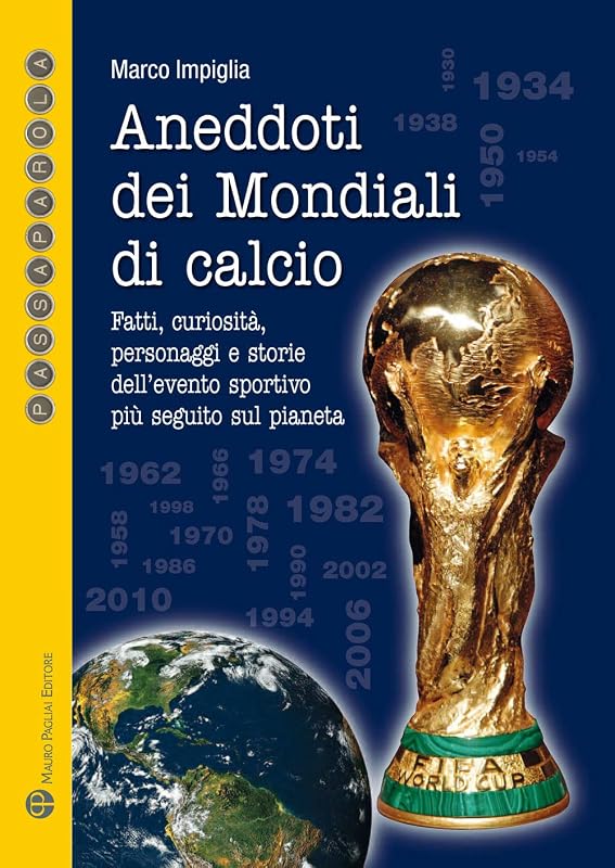 Aneddoti dei Mondiali di calcio: Fatti, curiosità, personaggi e storie dell’evento sportivo più seguito sul pianeta (Passaparola) by Marco Impiglia