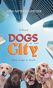 Dogs in the City: From Scraps to Steaks by Avril Patterson-Fecker