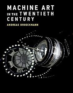 Machine Art in the Twentieth Century (Leonardo) by Andreas Broeckmann