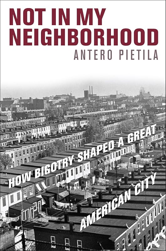 Not in My Neighborhood: How Bigotry Shaped a Great American City by Antero Pietila