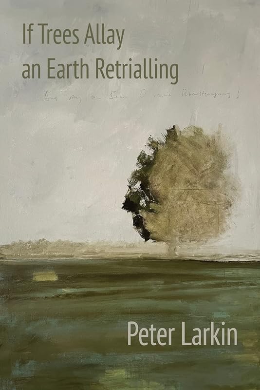 If Trees Allay an Earth Retrialling by Peter Larkin