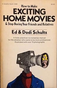 How to Make Exciting Home Movies by Ed & Dodi Schultz