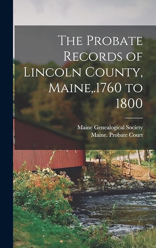 The Probate Records of Lincoln County, Maine, .1760 to 1800 by Maine Genealogical Society (1884- )