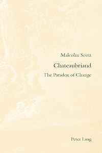 Chateaubriand: The Paradox of Change (Romanticism and after in France / Le Romantisme et après en France Book 25)