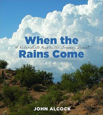 When the Rains Come: A Naturalist’s Year in the Sonoran Desert