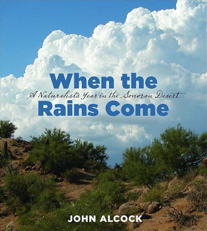 When the Rains Come: A Naturalist’s Year in the Sonoran Desert by John Alcock