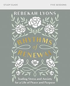 Rhythms of Renewal Bible Study Guide: Trading Stress and Anxiety for a Life of Peace and Purpose