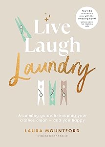 Live, Laugh, Laundry: A calming guide to keeping your clothes clean – and you happy by Laura Mountford