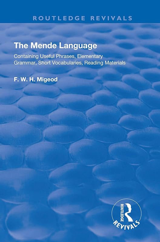 The Mende Language: Containing Useful Phrases, Elementary Grammar, Short Vocabularies, Reading Materials (Routledge Revivals) by F.W.H. Migeod