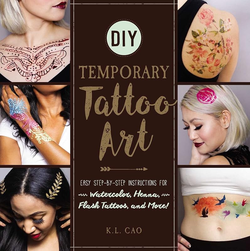 DIY Temporary Tattoo Art: Easy Step-by-Step Instructions for Watercolor, Henna, Flash Tattoos, and More! by K.L. Cao