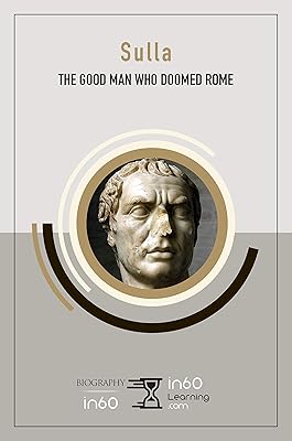 Sulla: The Good Man Who Doomed Rome