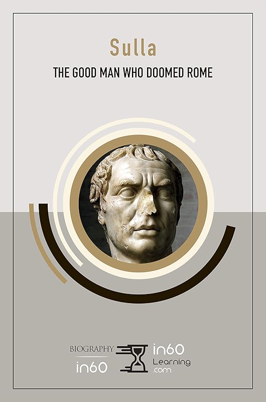 Sulla: The Good Man Who Doomed Rome by in60Learning