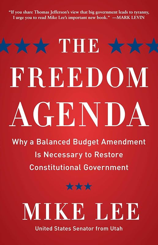 The Freedom Agenda: Why a Balanced Budget Amendment is Necessary to Restore Constitutional Government by Mike Lee