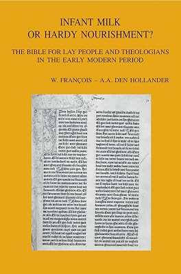 Infant Milk or Hardy Nourishment?: The Bible for Lay People and Theologians in the Early Modern Period (Bibliotheca Ephemeridum Theologicarum Lovaniensium) (English, German and French Edition)