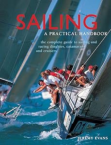 Sailing: A Practical Handbook: The Complete Guide To Sailing And Racing Dinghies, Catamarans And Keelboats by Jeremy Evans