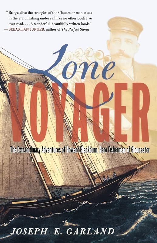 Lone Voyager: The Extraordinary Adventures Of Howard Blackburn Hero Fisherman Of Gloucester by Joseph E Garland