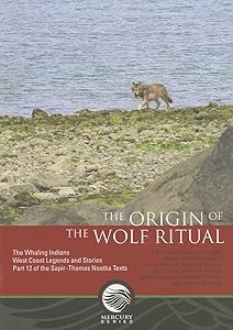 The Origin of the Wolf Ritual: The Whaling Indians, West Coast Legends and Stories, Part 12 of the Sapir-Thomas Nootka Texts (Mercury Series (0316-1854)) by Edward Sapir