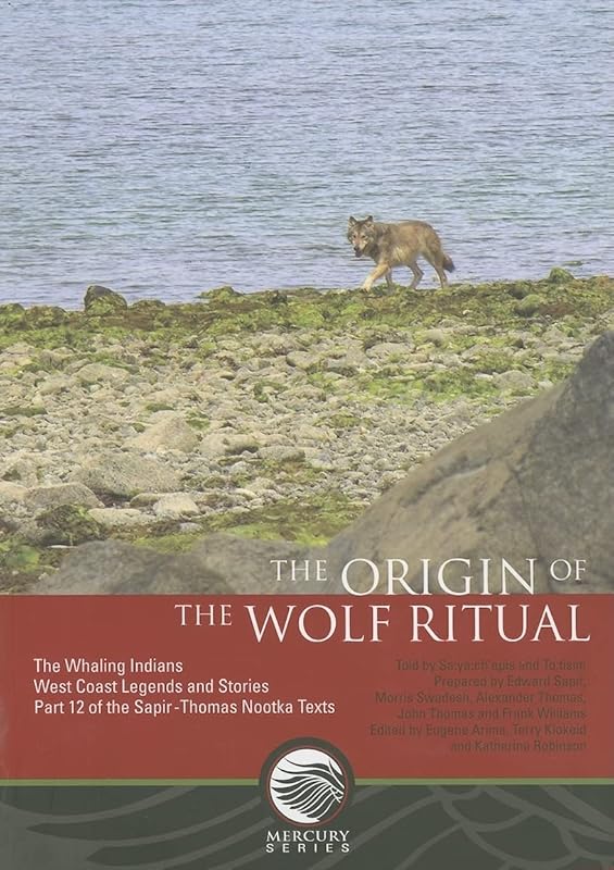 The Origin of the Wolf Ritual: The Whaling Indians, West Coast Legends and Stories, Part 12 of the Sapir-Thomas Nootka Texts (Mercury Series (0316-1854)) by Edward Sapir