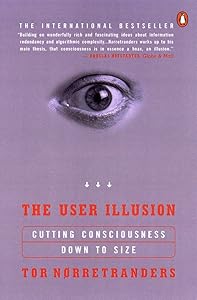 The User Illusion: Cutting Consciousness Down to Size by Tor Norretranders