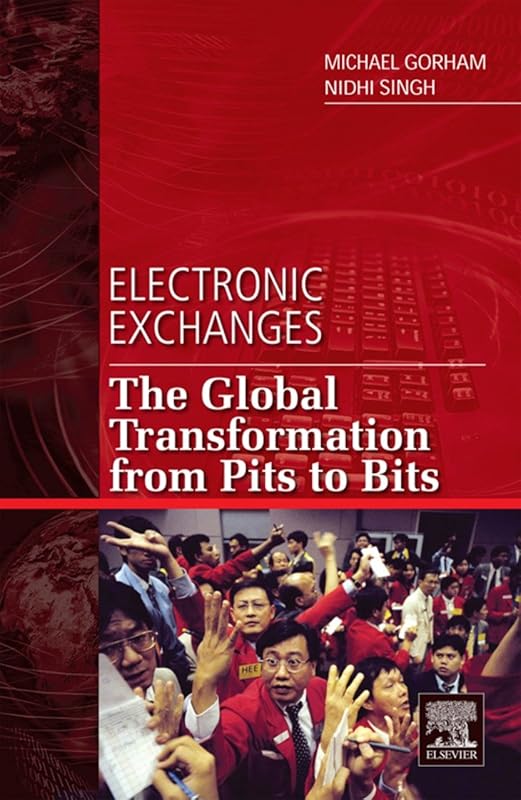Electronic Exchanges: The Global Transformation from Pits to Bits (Elsevier and Iit Stuart Center for Financial Markets Press) by Michael Gorham