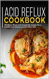 ACID REFLUX COOKBOOK : 40+ Stew, roast and casserole recipes for a healthy and balanced acid reflux diet