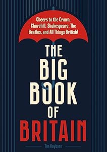 The Big Book of Britain: Cheers to the Crown, Churchill, Shakespeare, the Beatles, and All Things British!