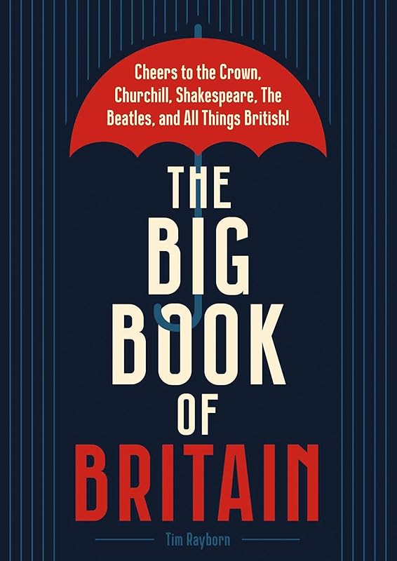 The Big Book of Britain: Cheers to the Crown, Churchill, Shakespeare, the Beatles, and All Things British! by Tim Rayborn