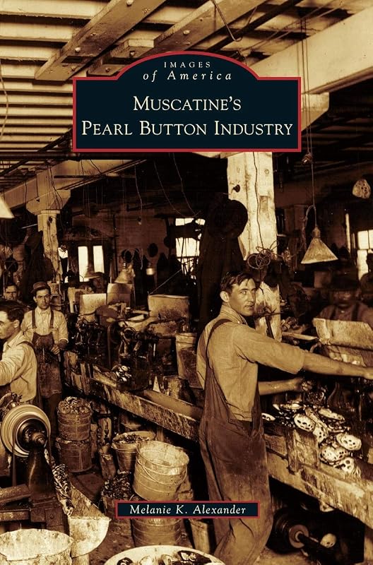 Muscatine's Pearl Button Industry by Melanie K Alexander