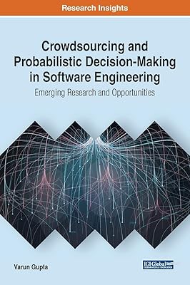 Crowdsourcing and Probabilistic Decision-Making in Software Engineering: Emerging Research and Opportunities (Advances in Systems Analysis, Software Engineering, and High Performance Computing)