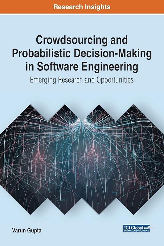 Crowdsourcing and Probabilistic Decision-Making in Software Engineering: Emerging Research and Opportunities (Advances in Systems Analysis, Software Engineering, and High Performance Computing) by Varun Gupta