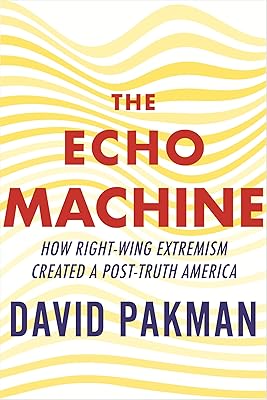 The Echo Machine: How Right-Wing Extremism Created a Post-Truth America