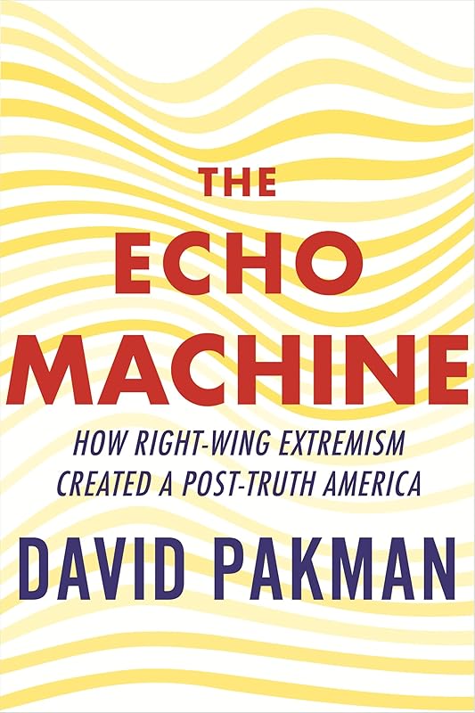 The Echo Machine: How Right-Wing Extremism Created a Post-Truth America by David Pakman