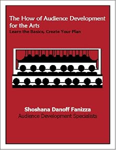 The How of Audience Development for the Arts: Learn the Basics, Create Your Plan by Shoshana Danoff Fanizza